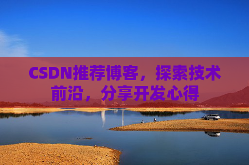 CSDN推荐博客，探索技术前沿，分享开发心得