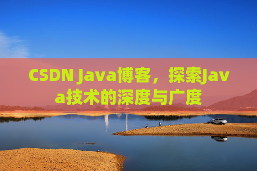 CSDN Java博客，探索Java技术的深度与广度