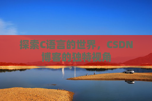 探索C语言的世界，CSDN博客的独特视角