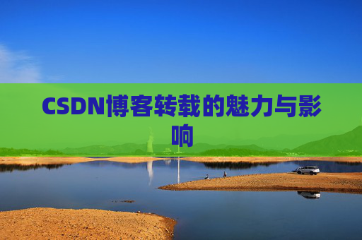 CSDN博客转载的魅力与影响
